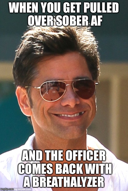 Go ahead! Give it to me!!  | WHEN YOU GET PULLED OVER SOBER AF AND THE OFFICER COMES BACK WITH A BREATHALYZER | image tagged in john stamos | made w/ Imgflip meme maker