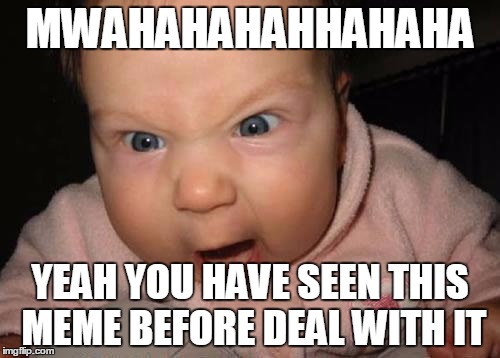 Evil Baby Meme | MWAHAHAHAHHAHAHA YEAH YOU HAVE SEEN THIS MEME BEFOREDEAL WITH IT | image tagged in memes,evil baby | made w/ Imgflip meme maker