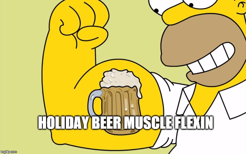 beer muscles | HOLIDAY BEER MUSCLE FLEXIN | image tagged in beer muscles | made w/ Imgflip meme maker