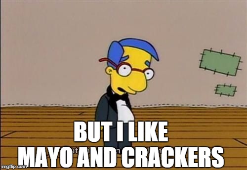 my mom says i'm cool | BUT I LIKE MAYO AND CRACKERS | image tagged in my mom says i'm cool | made w/ Imgflip meme maker