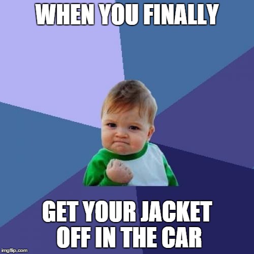 Success Kid | WHEN YOU FINALLY GET YOUR JACKET OFF IN THE CAR | image tagged in memes,success kid | made w/ Imgflip meme maker