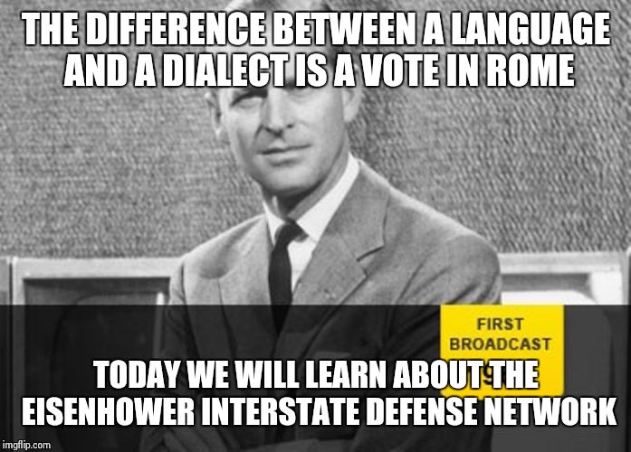 Only politicians make issues about nothing | THE DIFFERENCE BETWEEN A LANGUAGE AND A DIALECT IS A VOTE IN ROME TODAY WE WILL LEARN ABOUT THE EISENHOWER INTERSTATE DEFENSE NETWORK | image tagged in story time grandpa,politics,roads,memes,politicians | made w/ Imgflip meme maker