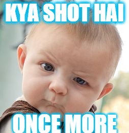Skeptical Baby | KYA SHOT HAI ONCE MORE | image tagged in memes,skeptical baby | made w/ Imgflip meme maker