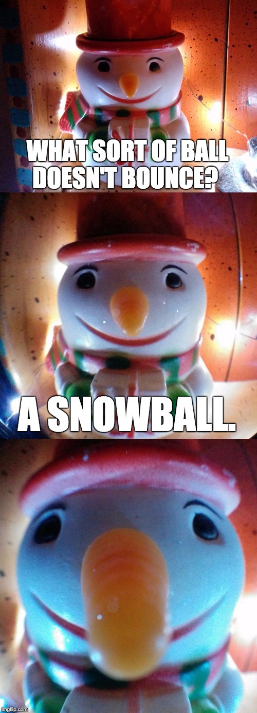 #SnowJoke What sort of #ball doesn't #bounce ? | WHAT SORT OF BALL DOESN'T BOUNCE? A SNOWBALL. | image tagged in snowjoke,ball,bounce,snowman,letsgetwordy | made w/ Imgflip meme maker