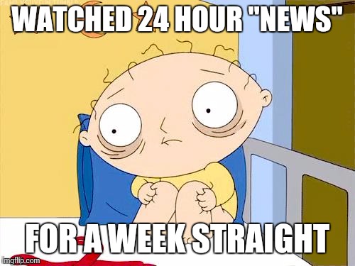 Psycho Stewie | WATCHED 24 HOUR "NEWS" FOR A WEEK STRAIGHT | image tagged in psycho stewie | made w/ Imgflip meme maker