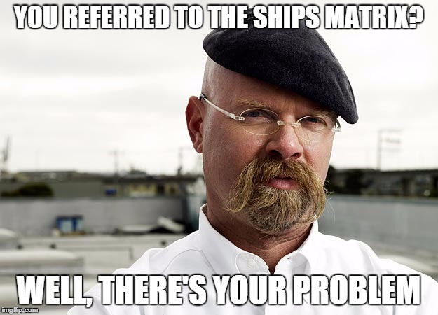 YOU REFERRED TO THE SHIPS MATRIX? WELL, THERE'S YOUR PROBLEM | made w/ Imgflip meme maker