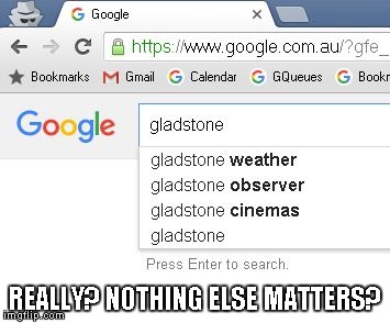 REALLY? NOTHING ELSE MATTERS? | image tagged in gladstone | made w/ Imgflip meme maker