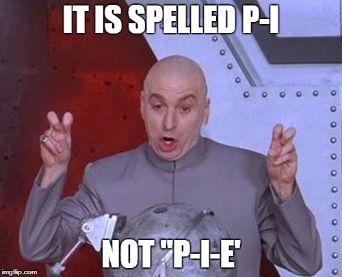 dr. evil knows math | IT IS SPELLED P-I NOT "P-I-E' | image tagged in memes,dr evil laser,math,pi,pie,funny | made w/ Imgflip meme maker
