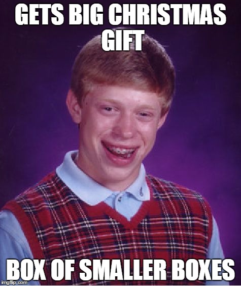 Bad Luck Brian Meme | GETS BIG CHRISTMAS GIFT BOX OF SMALLER BOXES | image tagged in memes,bad luck brian | made w/ Imgflip meme maker