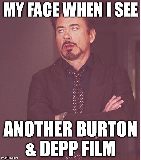 Face You Make Robert Downey Jr | MY FACE WHEN I SEE ANOTHER BURTON & DEPP FILM | image tagged in memes,face you make robert downey jr | made w/ Imgflip meme maker