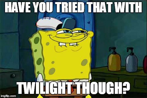 Don't You Squidward Meme | HAVE YOU TRIED THAT WITH TWILIGHT THOUGH? | image tagged in memes,dont you squidward | made w/ Imgflip meme maker