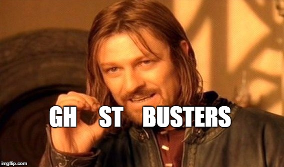 BUSTERS GH     ST | image tagged in memes,one does not simply | made w/ Imgflip meme maker