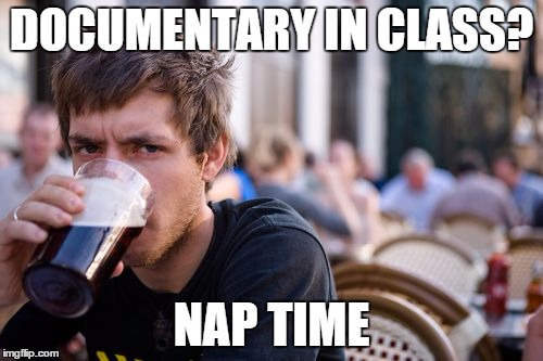 Lazy College Senior Meme | DOCUMENTARY IN CLASS? NAP TIME | image tagged in memes,lazy college senior | made w/ Imgflip meme maker