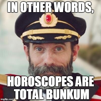 IN OTHER WORDS, HOROSCOPES ARE TOTAL BUNKUM | made w/ Imgflip meme maker