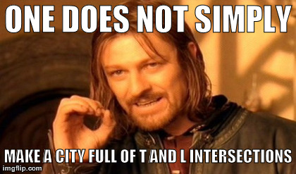 One Does Not Simply Meme | ONE DOES NOT SIMPLY MAKE A CITY FULL OF T AND L INTERSECTIONS | image tagged in memes,one does not simply | made w/ Imgflip meme maker
