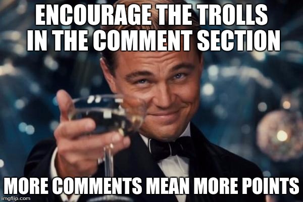 Leonardo Dicaprio Cheers | ENCOURAGE THE TROLLS IN THE COMMENT SECTION MORE COMMENTS MEAN MORE POINTS | image tagged in memes,leonardo dicaprio cheers | made w/ Imgflip meme maker