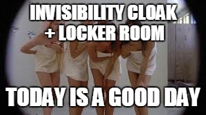 INVISIBILITY CLOAK + LOCKER ROOM TODAY IS A GOOD DAY | made w/ Imgflip meme maker