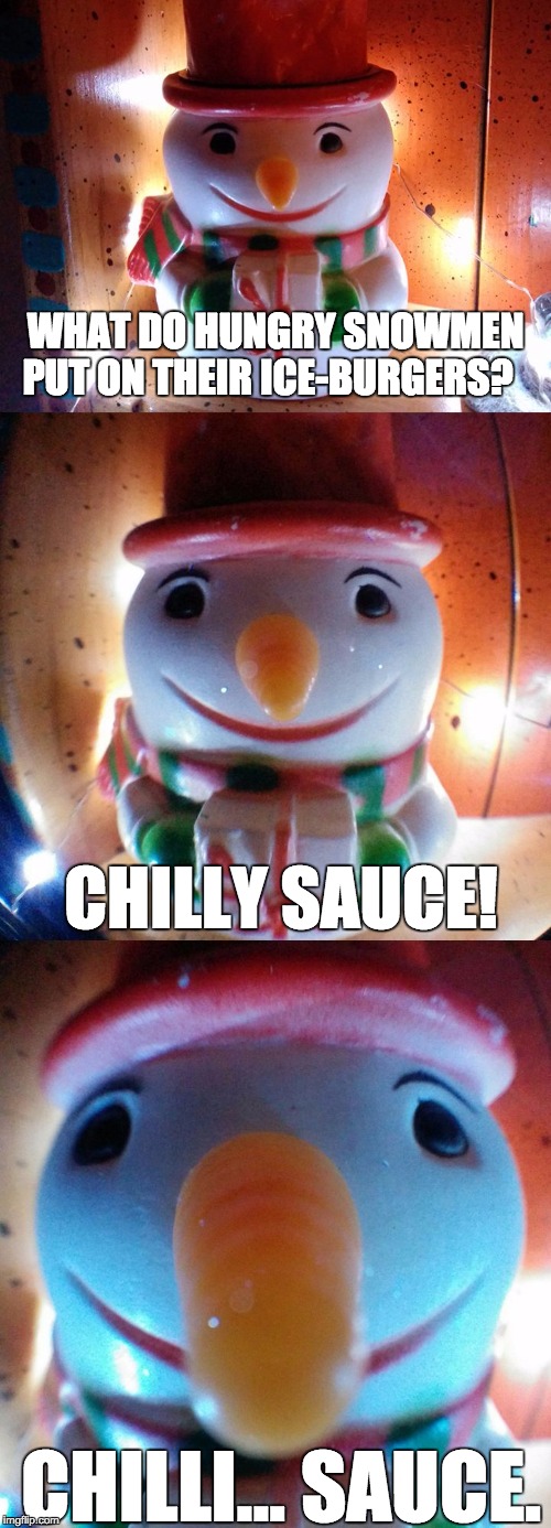 Snow Joke | WHAT DO HUNGRY SNOWMEN PUT ON THEIR ICE-BURGERS? CHILLY SAUCE! CHILLI... SAUCE. | image tagged in snow joke | made w/ Imgflip meme maker