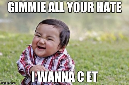 Evil Toddler | GIMMIE ALL YOUR HATE I WANNA C ET | image tagged in memes,evil toddler | made w/ Imgflip meme maker