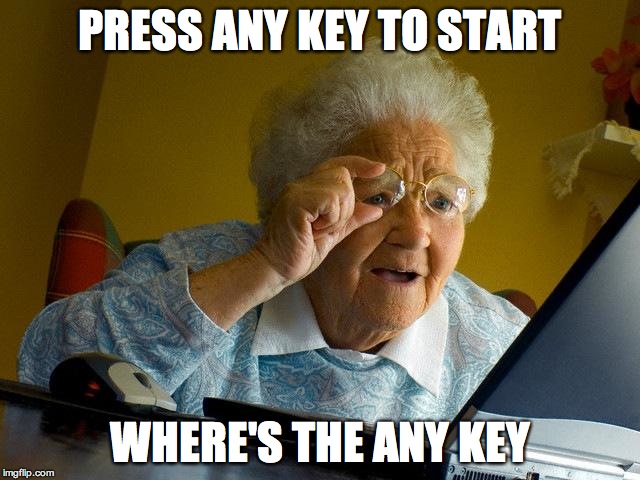 Grandma Finds The Internet | PRESS ANY KEY TO START WHERE'S THE ANY KEY | image tagged in memes,grandma finds the internet | made w/ Imgflip meme maker