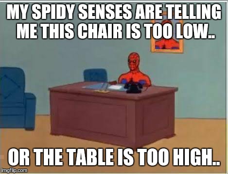 Spiderman Computer Desk | MY SPIDY SENSES ARE TELLING ME THIS CHAIR IS TOO LOW.. OR THE TABLE IS TOO HIGH.. | image tagged in memes,spiderman computer desk,spiderman | made w/ Imgflip meme maker