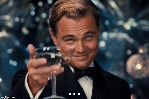 Leonardo Dicaprio Cheers Meme | . . . | image tagged in memes,leonardo dicaprio cheers | made w/ Imgflip meme maker