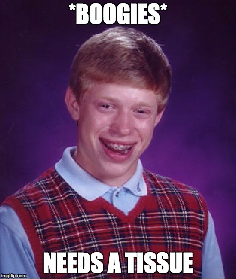 Bad Luck Brian Meme | *BOOGIES* NEEDS A TISSUE | image tagged in memes,bad luck brian | made w/ Imgflip meme maker