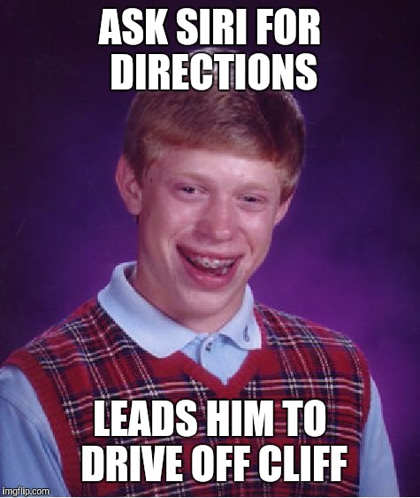 Bad Luck Brian Meme | ASK SIRI FOR DIRECTIONS LEADS HIM TO DRIVE OFF CLIFF | image tagged in memes,bad luck brian | made w/ Imgflip meme maker