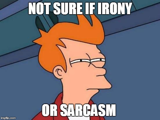 Futurama Fry | NOT SURE IF IRONY OR SARCASM | image tagged in memes,futurama fry | made w/ Imgflip meme maker