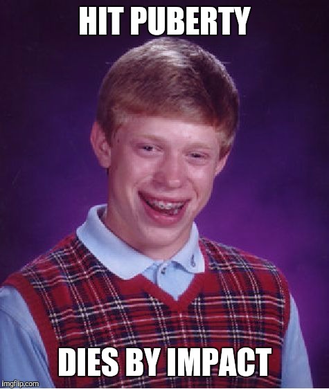 Bad Luck Brian Meme | HIT PUBERTY DIES BY IMPACT | image tagged in memes,bad luck brian | made w/ Imgflip meme maker