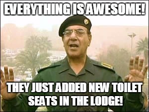 Iraqi General | EVERYTHING IS AWESOME! THEY JUST ADDED NEW TOILET SEATS IN THE LODGE! | image tagged in iraqi general | made w/ Imgflip meme maker