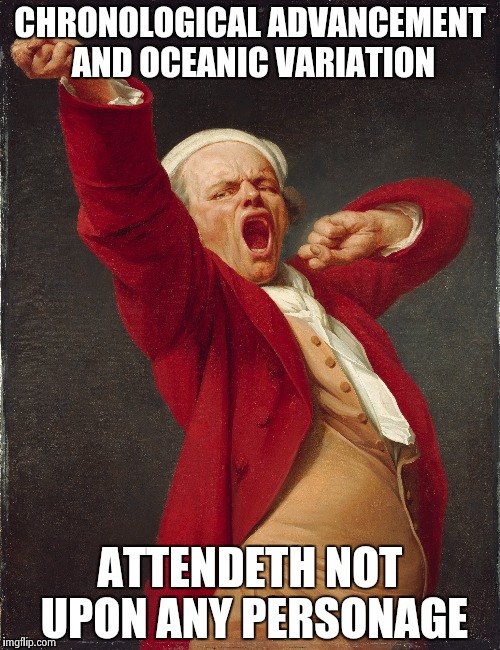 Up and at 'em with Joseph Ducreux | CHRONOLOGICAL ADVANCEMENT AND OCEANIC VARIATION ATTENDETH NOT UPON ANY PERSONAGE | image tagged in meme,time,joseph ducreux | made w/ Imgflip meme maker