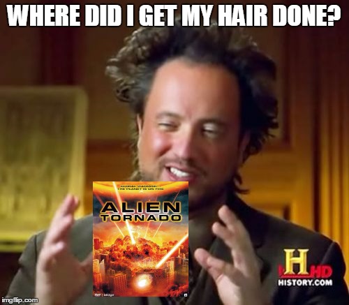 Ancient Aliens Meme | WHERE DID I GET MY HAIR DONE? | image tagged in memes,ancient aliens | made w/ Imgflip meme maker