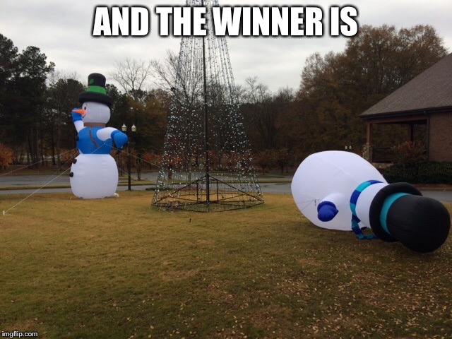 AND THE WINNER IS | image tagged in snowmen wars | made w/ Imgflip meme maker
