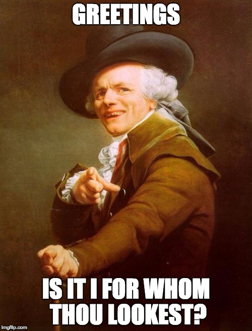 Joseph Ducreux Meme | GREETINGS IS IT I FOR WHOM THOU LOOKEST? | image tagged in memes,joseph ducreux | made w/ Imgflip meme maker