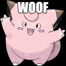 Clefairy | WOOF | image tagged in clefairy | made w/ Imgflip meme maker