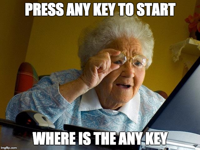Grandma Finds The Internet | PRESS ANY KEY TO START WHERE IS THE ANY KEY | image tagged in memes,grandma finds the internet | made w/ Imgflip meme maker