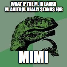 Dinosaur | WHAT IF THE M. IN LAURA M. ABITBOL REALLY STANDS FOR MIMI | image tagged in dinosaur | made w/ Imgflip meme maker