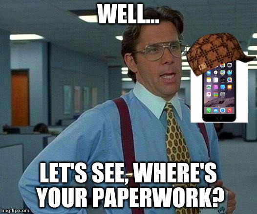 That Would Be Great Meme | WELL... LET'S SEE, WHERE'S YOUR PAPERWORK? | image tagged in memes,that would be great,scumbag | made w/ Imgflip meme maker