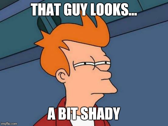Futurama Fry Meme | THAT GUY LOOKS... A BIT SHADY | image tagged in memes,futurama fry | made w/ Imgflip meme maker
