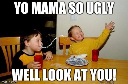 Yo Mamas So Fat | YO MAMA SO UGLY WELL LOOK AT YOU! | image tagged in memes,yo mamas so fat | made w/ Imgflip meme maker