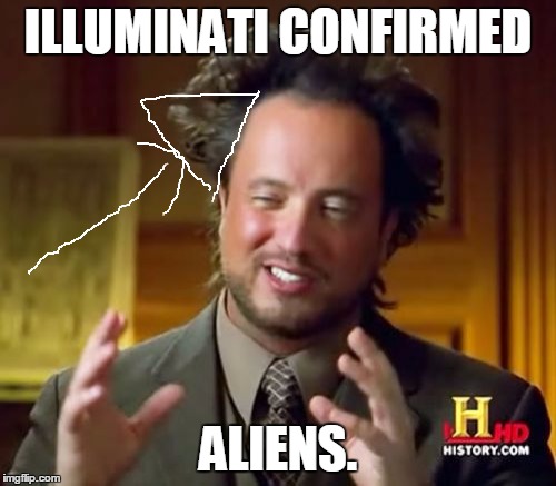 Ancient Aliens Meme | ILLUMINATI CONFIRMED ALIENS. | image tagged in memes,ancient aliens | made w/ Imgflip meme maker