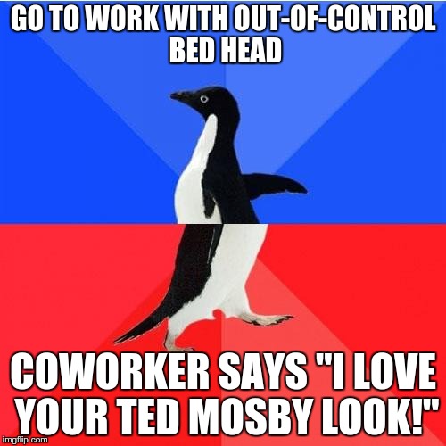 Could this also be a Bachelor Frog as well? | GO TO WORK WITH OUT-OF-CONTROL BED HEAD COWORKER SAYS "I LOVE YOUR TED MOSBY LOOK!" | image tagged in memes,socially awkward awesome penguin | made w/ Imgflip meme maker