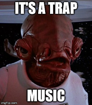 IT'S A TRAP MUSIC | made w/ Imgflip meme maker