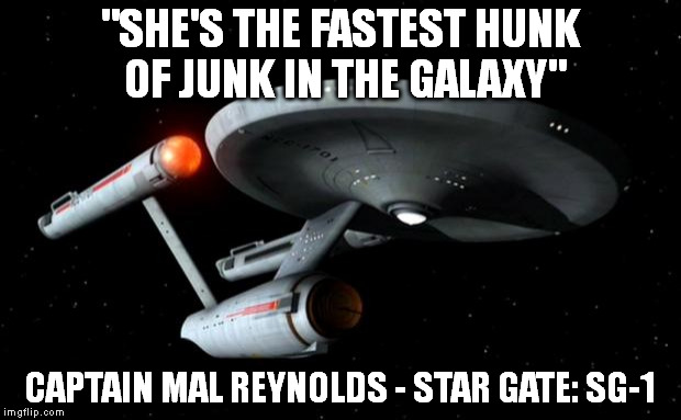 Star Wars day | "SHE'S THE FASTEST HUNK OF JUNK IN THE GALAXY" CAPTAIN MAL REYNOLDS - STAR GATE: SG-1 | image tagged in star wars day | made w/ Imgflip meme maker