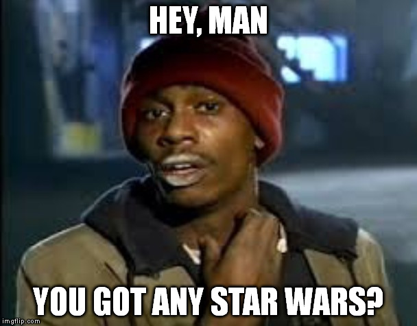 Star Wars  | HEY, MAN YOU GOT ANY STAR WARS? | image tagged in star wars | made w/ Imgflip meme maker