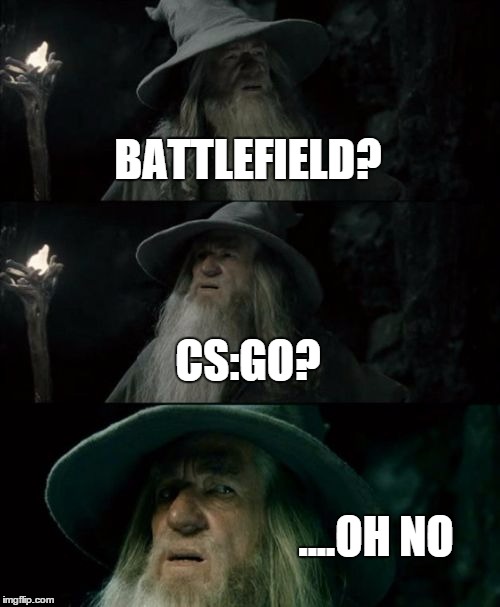 Confused Gandalf | BATTLEFIELD? CS:GO? ....OH NO | image tagged in memes,confused gandalf | made w/ Imgflip meme maker