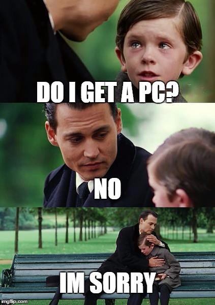 Finding Neverland | DO I GET A PC? NO IM SORRY | image tagged in memes,finding neverland | made w/ Imgflip meme maker
