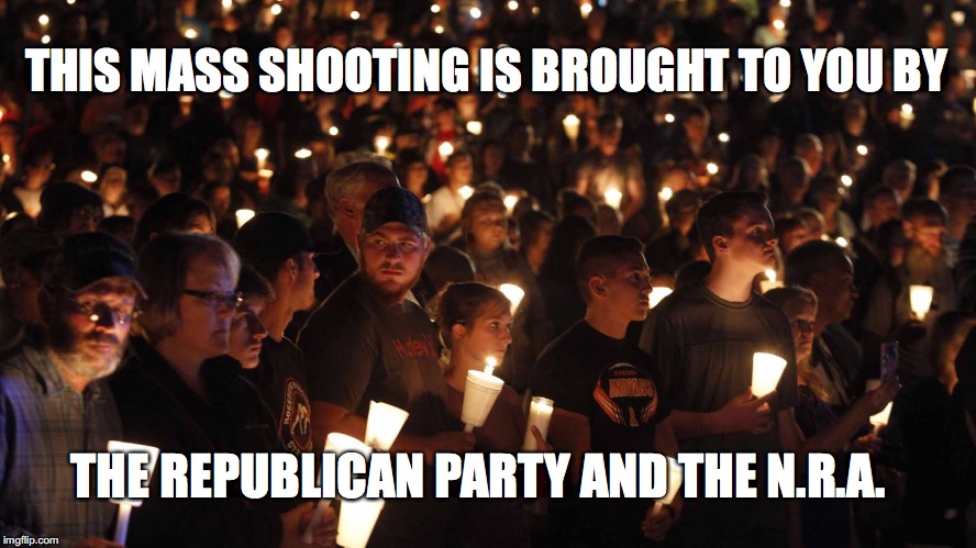 Mass Shootings by The NRA | THIS MASS SHOOTING IS BROUGHT TO YOU BY THE REPUBLICAN PARTY AND THE N.R.A. | image tagged in mass shootings | made w/ Imgflip meme maker