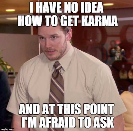 Afraid To Ask Andy | I HAVE NO IDEA HOW TO GET KARMA AND AT THIS POINT I'M AFRAID TO ASK | image tagged in memes,afraid to ask andy,AdviceAnimals | made w/ Imgflip meme maker